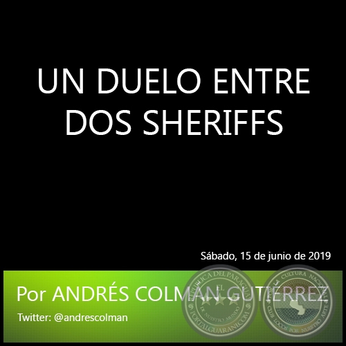 UN DUELO ENTRE DOS SHERIFFS - Por ANDRÉS COLMÁN GUTIÉRREZ - Sábado, 15 de junio de 2019